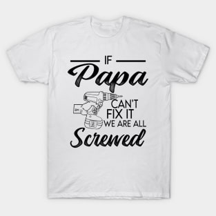 IF PAPA CAN'T FIX IT WE ARE ALL SCREWED T-Shirt